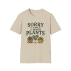 Sorry I Can't I Have Plants T-Shirt