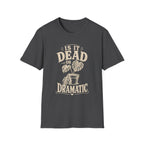 Is It Dead Or Dramatic T-Shirt