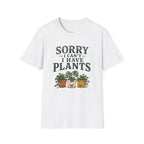 Sorry I Can't I Have Plants T-Shirt