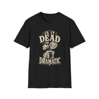 Is It Dead Or Dramatic T-Shirt