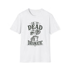 Is It Dead Or Dramatic T-Shirt