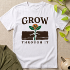 Grow Through It T-Shirt