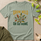 Grow Wild Or Go Home T-Shirt